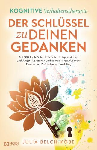 Der Schlüssel zu deinen Gedanken: Mit 100 Tools Schritt für Schritt Depressionen und Ängste verstehen und kontrollieren, für mehr Freude und Zufriedenheit im Alltag