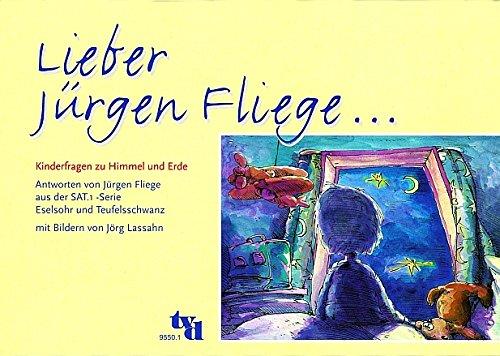 Lieber Jürgen Fliege...: Kinder fragen über Himmel und Erde