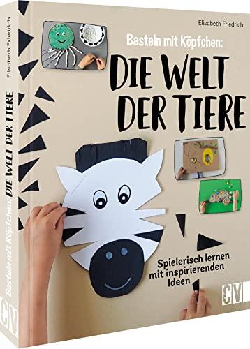 Basteln mit Köpfchen: Die Welt der Tiere – Spielerisch lernen mit inspirierenden Ideen