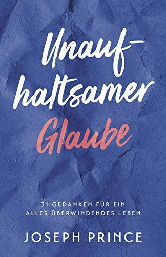 Unaufhaltsamer Glaube: 31 Gedanken für ein alles überwindendes Leben