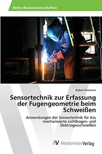 Sensortechnik zur Erfassung der Fugengeometrie beim Schweißen: Anwendungen der Sensortechnik für das mechanisierte Lichtbogen- und Elektrogasschweißen