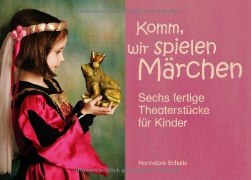 Komm, wir spielen Märchen: Sechs fertige Theaterstücke für Kinder. Ab Klasse 2