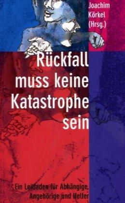 Rückfall muss keine Katastrophe sein: Ein Leitfaden für Abhängige und Angehörige