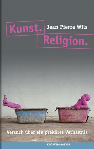 Kunst. Religion: Versuch über ein prekäres Verhältnis