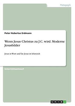 Wenn Jesus Christus zu J.C. wird. Moderne Jesusbilder: Jesus in Wort und Tat: Jesus ist lehrreich