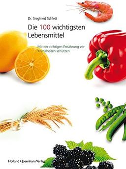 Die 100 wichtigsten Lebensmittel: Mit der richtigen Ernährung vor Krankheiten schützen