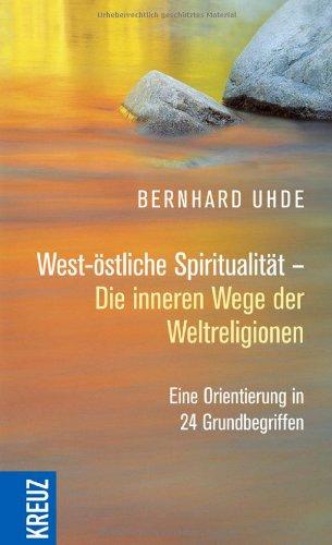 West-östliche Spiritualität - Die inneren Wege der Weltreligionen: Eine Orientierung in 24 Grundbegriffen