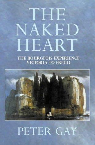 The Naked Heart: Victoria to Freud (The Bourgeois Experience: Victoria to Freud)