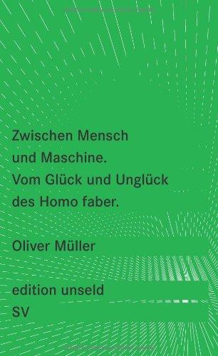 Zwischen Mensch und Maschine: Vom Glück und Unglück des Homo faber (edition unseld)