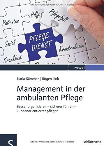 Management in der ambulanten Pflege: Besser organisieren - sicherer führen - kundenorientierter pflegen