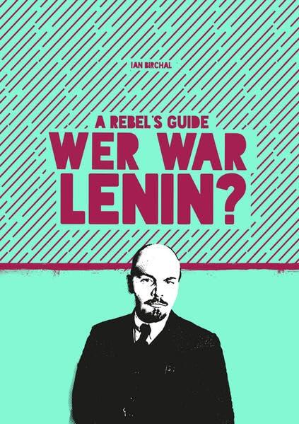 A Rebel‘s Guide: Wer war Lenin?