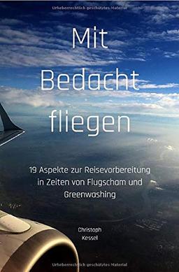 Mit Bedacht fliegen: 19 Aspekte zur Reisevorbereitung in Zeiten von Flugscham und Greenwashing