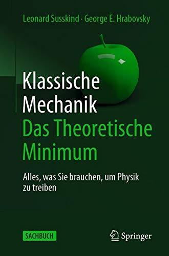 Klassische Mechanik: Das Theoretische Minimum: Alles, was Sie brauchen, um Physik zu treiben