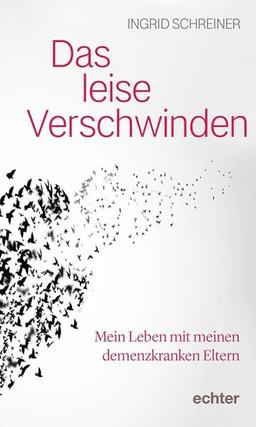 Das leise Verschwinden: Mein Leben mit meinen demenzkranken Eltern