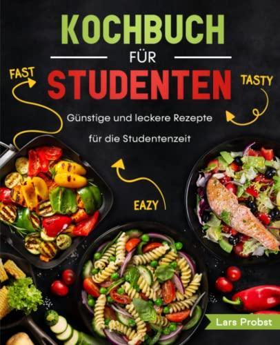 Kochbuch für Studenten: Günstige und leckere Rezepte für die Studentenzeit