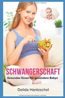 Schwangerschaft: Gesundes Essen für gesündere Babys (Ernährungsratgeber, Band 1)