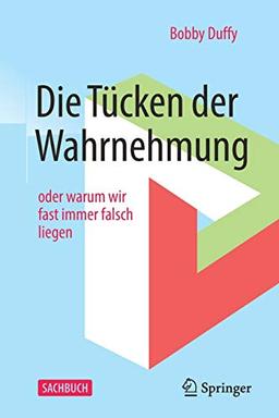 Die Tücken der Wahrnehmung: oder warum wir fast immer falsch liegen