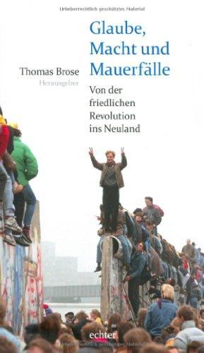 Glaube, Macht und Mauerfälle: Von der friedlichen Revolution ins Neuland