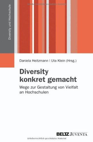 Diversity konkret gemacht: Wege zur Gestaltung von Vielfalt an Hochschulen (Diversity und Hochschule)