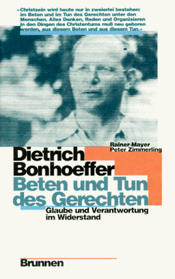 Dietrich Bonhoeffer: Beten und Tun des Gerechten. Glaube und Verantwortung im Widerstand