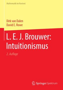 L. E. J. Brouwer: Intuitionismus (Mathematik im Kontext)