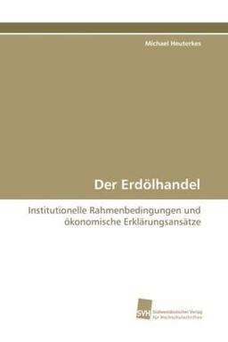 Der Erdölhandel: Institutionelle Rahmenbedingungen und ökonomische Erklärungsansätze