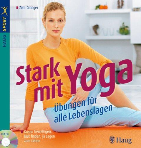 Stark mit Yoga: Das Übungsbuch für alle Lebenslagen/mit CD: Krisen bewältigen, Mut finden, ja sagen zum Leben