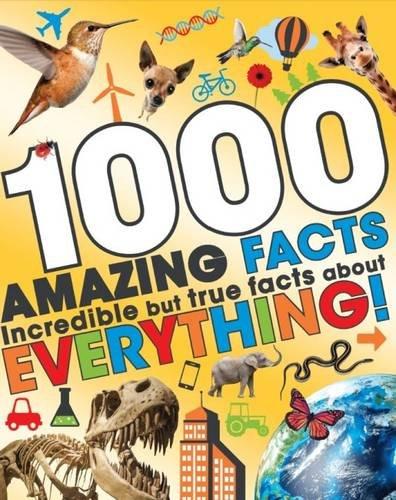 1000 Amazing Facts: Incredible but True Facts About Everythi