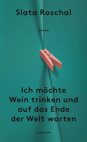 Ich möchte Wein trinken und auf das Ende der Welt warten: Roman | Eine neue literarische Stimme über die sozialen Umstände, die Mütter zu unglücklichen Menschen machen