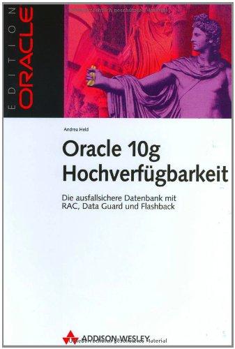 Oracle 10g Hochverfügbarkeit. Die ausfallsichere Datenbank mit RAC, Data Guard und Flashback (Edition Oracle)