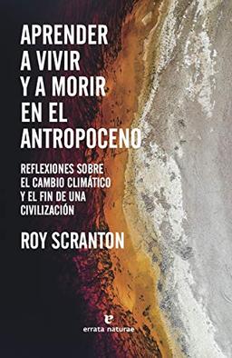 Aprender a vivir y a morir en el Antropoceno: Reflexiones sobre el cambio climático y el fin de una civilización (Libros salvajes)