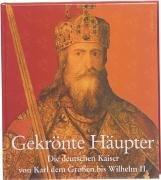 Gekrönte Häupter. Die deutschen Kaiser von Karl dem Großen bis Wilhelm II