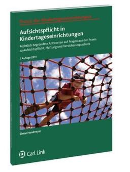 Aufsichtspflicht in Kindertageseinrichtungen: Rechtliche begründete Antworten und Fragen aus der Praxis zu Aufsichtspflicht, Haftung und Versicherungsschutz