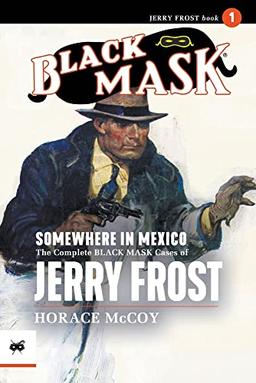 Somewhere in Mexico: The Complete Black Mask Cases of Jerry Frost, Volume 1