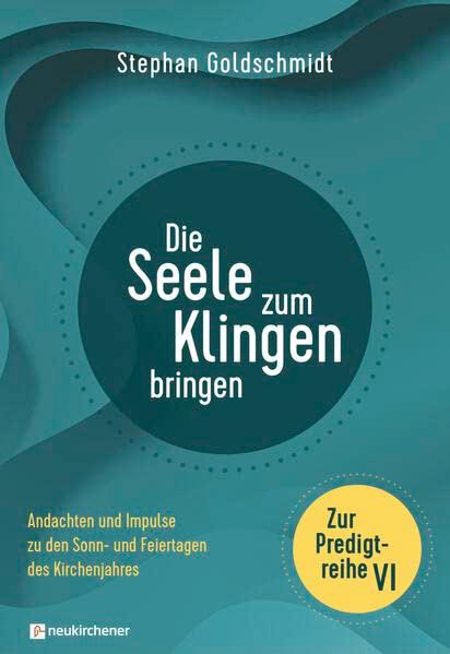 Die Seele zum Klingen bringen - Zur Predigtreihe VI: Andachten und Impulse zu den Sonn- und Feiertagen des Kirchenjahres