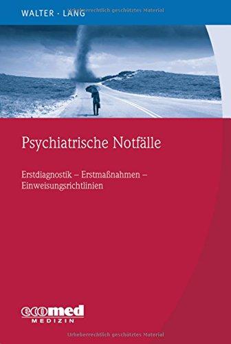 Psychiatrische Notfälle: Erstmaßnahmen - Einweisungsrichtlinien - Fallbeispiele