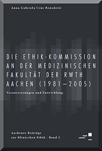 Die Ethik-Kommission an der Medizinischen Fakultät der (RWTH) Aachen (1981-2005).: Voraussetzungen und Entwicklung (Aachener Beiträge zur Klinischen Ethik)