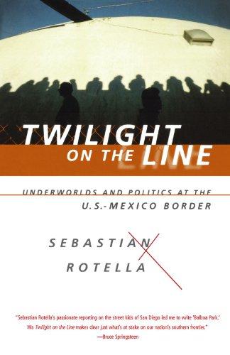 Twilight on the Line: Underworlds and Politics at the U.S.-Mexican Border: Underworlds and Politics at the Mexican Border