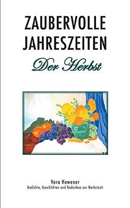 Zaubervolle Jahreszeiten - Der Herbst: Gedichte, Geschichten und Gedanken zur Herbstzeit