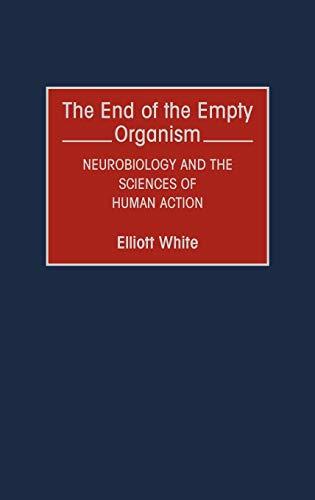 The End of the Empty Organism: Neurobiology and the Sciences of Human Action (Human Evolution, Behavior, and Intelligence)