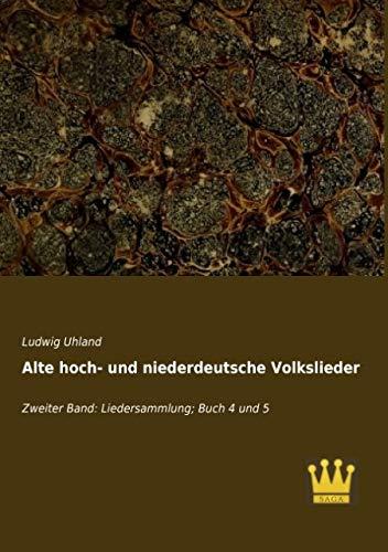 Alte hoch- und niederdeutsche Volkslieder: Zweiter Band: Liedersammlung; Buch 4 und 5