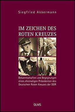 Im Zeichen des Roten Kreuzes: Bekanntschaften und Begegnungen eines ehemaligen Präsidenten des Deutschen Roten Kreuzes der DDR. (Lebensberichte - Zeitgeschichte)