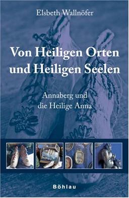 Von Heiligen Orten und Heiligen Seelen: Annaberg und die Heilige Anna