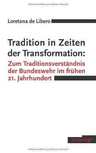 Tradition in Zeiten der Transformation: Zum Traditionsverständnis der Bundeswehr im frühen 21. Jahrhundert