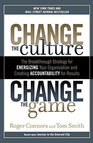 Change the Culture, Change the Game: The Breakthrough Strategy for Energizing Your Organization and Creating Accounta bility for Results