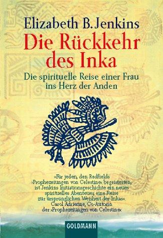 Die Rückkehr des Inka. Eine spirituelle Reise einer Frau ins Herz der Anden.