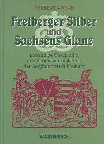 Freiberger Silber und Sachsens Glanz: Lebendige Geschichte und Sehenswürdigkeiten der Berghauptstadt Freiberg