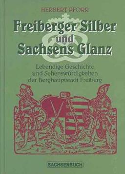 Freiberger Silber und Sachsens Glanz: Lebendige Geschichte und Sehenswürdigkeiten der Berghauptstadt Freiberg