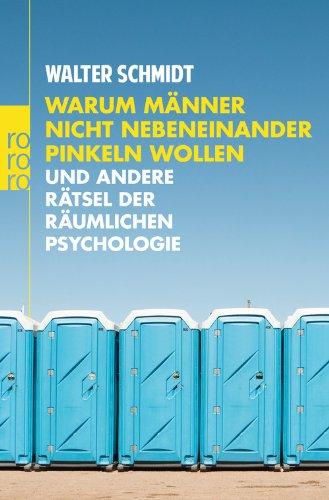 Warum Männer nicht nebeneinander pinkeln wollen: und andere Rätsel der räumlichen Psychologie