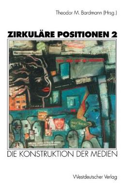 Zirkuläre Positionen, Bd.2, Die Konstruktion der Medien